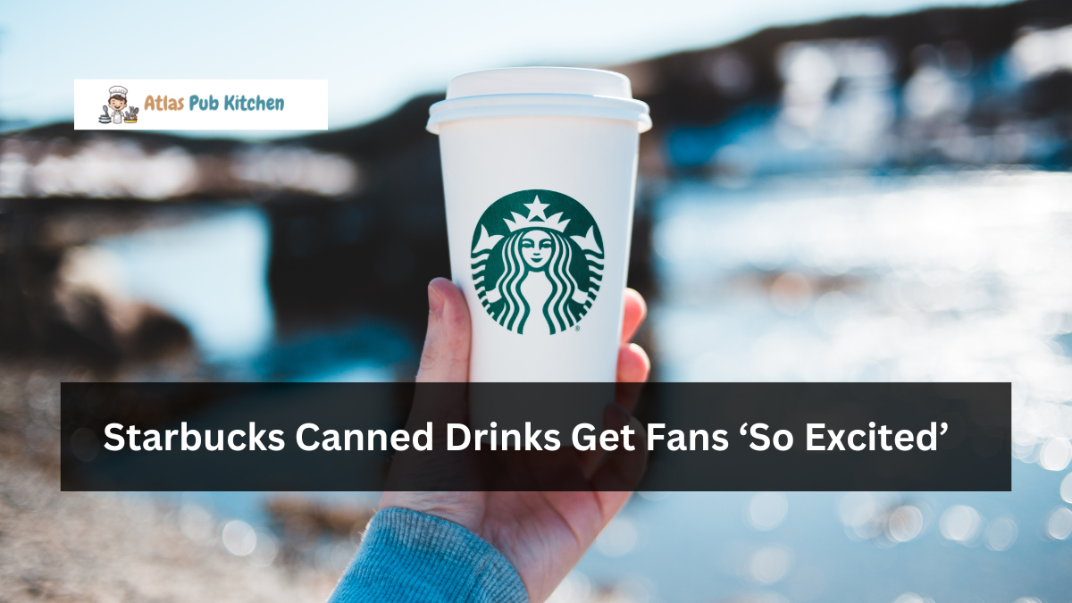 Starbucks Canned Drinks Get Fans ‘So Excited’