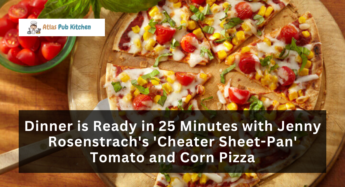 Dinner is Ready in 25 Minutes with Jenny Rosenstrach's 'Cheater Sheet-Pan' Tomato and Corn Pizza