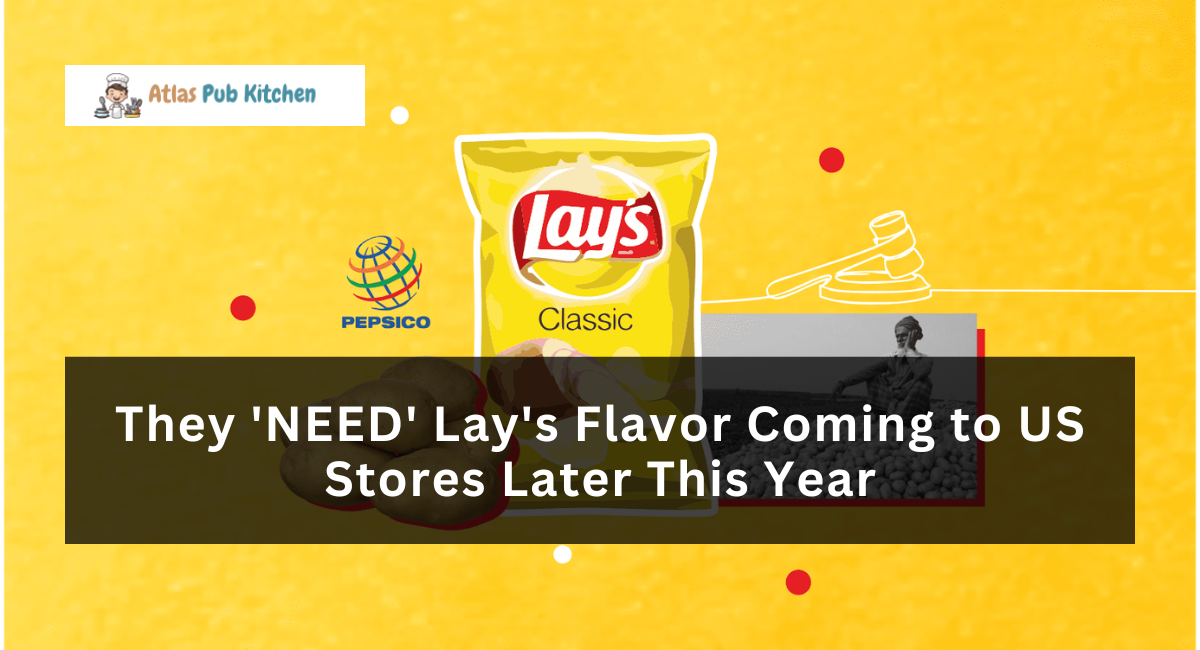 They 'NEED' Lay's Flavor Coming to US Stores Later This Year